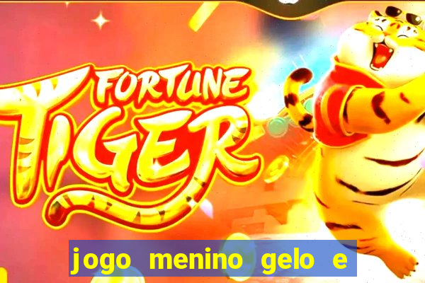 jogo menino gelo e menina lava